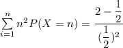 \sum \limits ^{n}_{i=1} n^2 P(X=n) = \dfrac{2-\dfrac{1}{2}}{(\dfrac{1}{2})^2}