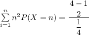 \sum \limits ^{n}_{i=1} n^2 P(X=n) =\dfrac{ \dfrac{4-1}{2} }{{\dfrac{1}{4}}}