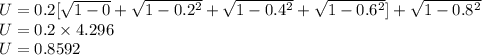 U=0.2[\sqrt{1-0}+\sqrt{1-0.2^2}+\sqrt{1-0.4^2}+\sqrt{1-0.6^2}]+ \sqrt{1-0.8^2}\\U=0.2\times 4.296\\U=0.8592\\