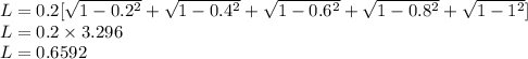 L=0.2[\sqrt{1-0.2^2}+\sqrt{1-0.4^2}+\sqrt{1-0.6^2}+\sqrt{1-0.8^2}+\sqrt{1-1^2}]\\L= 0.2\times 3.296\\L=0.6592\\