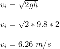 v_i = \sqrt{2gh}\\\\ v_i = \sqrt{2*9.8*2}\\\\v_i = 6.26 \ m/s
