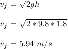 v_f = \sqrt{2gh} \\\\v_f = \sqrt{2*9.8*1.8}\\\\ v_f = 5.94 \ m/s