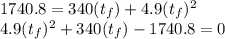 1740.8 = 340(t_f) + 4.9(t_f)^2\\4.9(t_f)^2 + 340 (t_f) - 1740.8 = 0