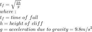 t_f=\sqrt{\frac{2h}{g} } \\where:\\t_f = time\ of\ fall\\h = height\ of\ cliff\\g= acceleration\ due\ to\ gravity= 9.8 m \slash s^2