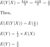 E(Y|X)=\frac{b+a}{2}=\frac{x+0}{2}=\frac{x}{2}\\\\\text{Then,}\\\\E(E(Y|X))=E(\frac{x}{2})\\\\E(Y)=\frac{1}{2}\times E(X)\\\\E(Y)=\frac{5}{2}