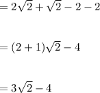 =2\sqrt{2} +\sqrt{2} - 2 -2\\\\\\=(2+1)\sqrt{2} - 4\\\\\\=3\sqrt{2}-4