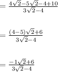=\frac{4\sqrt{2}-5\sqrt{2}-4+10}{3\sqrt{2}-4}\\\\\\=\frac{(4-5)\sqrt{2}+6}{3\sqrt{2}-4}\\\\\\=\frac{-1\sqrt{2}+6}{3\sqrt{2}-4}