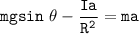 \mathtt{mg sin \ \theta- \dfrac{Ia}{R^2} = ma}