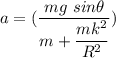 a = (\dfrac{mg \ sin \theta}{m + \dfrac{mk^2}{R^2}})