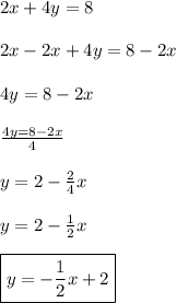 2x+4y=8\\\\2x-2x+4y=8-2x\\\\4y=8-2x\\\\\frac{4y=8-2x}{4}\\\\y=2-\frac{2}{4}x\\\\ y=2-\frac{1}{2}x\\\\\boxed{y=-\frac{1}{2}x+2}