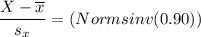 \dfrac{X - \overline x}{s_x } = (Normsinv (0.90))