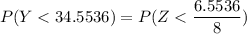 P(Y < 34.5536) = P(Z< \dfrac{6.5536}{8})