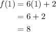 \displaystyle \begin{aligned} f(1) &= 6(1) + 2 \\ &= 6 + 2 \\ &= 8 \end{aligned}
