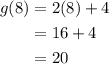 \displaystyle \begin{aligned} g(8) &= 2(8) + 4 \\ &= 16 + 4 \\ &= 20 \end{aligned}