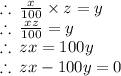 \therefore \:  \frac{x}{100}  \times z = y \\  \therefore \:  \frac{xz}{100}  = y \\ \therefore \:  zx = 100y \\  \therefore \: zx - 100y = 0