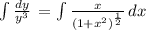 \int\limits { \frac{dy }{y^3} } \,    =  \int\limits {\frac{x}{(1 + x^2) ^{\frac{1}{2} }} } \, dx