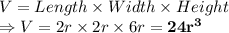 V = Length \times Width \times Height\\\Rightarrow V = 2r\times 2r\times 6r = \bold{24r^3}