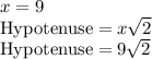 x=9\\\text{Hypotenuse}=x\sqrt2\\\text{Hypotenuse}=9\sqrt2