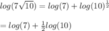 log(7 \sqrt{10} )  =  log(7)  +  log( {10})^{ \frac{1}{2} }  \\  \\  =  log(7)  +  \frac{1}{2}  log(10)