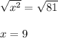 \sqrt{x^2} = \sqrt{81} \\\\x = 9