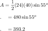 A=\dfrac{1}{2}(24)(40) \sin 55^o\\\\.\quad =480\sin 55^o\\\\.\quad =393.2
