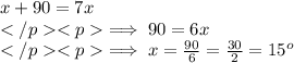 x+90=7x\\\implies 90=6x\\\implies x=\frac{90}{6}=\frac{30}{2}=15^o