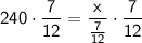 \sf \displaystyle 240 \cdot \frac{7}{12}  =\frac{x}{\frac{7}{12} } \cdot \frac{7}{12}
