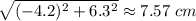 \sqrt{(-4.2)^2+6.3^2} \approx 7.57\,\,cm