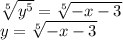 \sqrt[5]{ {y}^{5} }  =  \sqrt[5]{ - x - 3}  \\ y =   \sqrt[5]{ - x - 3}