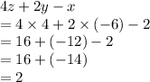 4z + 2y - x \\  = 4 \times 4 + 2 \times ( - 6) - 2 \\  = 16 + ( - 12) - 2 \\  = 16 + ( - 14) \\  =  2