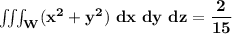 \mathbf{\iiint_W (x^2+y^2) \ dx \ dy \ dz = \dfrac{2}{15}}