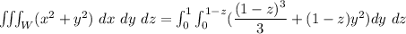 \iiint_W (x^2+y^2) \ dx \ dy \ dz = \int ^1_0 \int ^{1-z}_0 ( \dfrac{(1-z)^3}{3}+ (1-z)y^2) dy \ dz