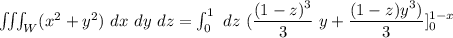 \iiint_W (x^2+y^2) \ dx \ dy \ dz = \int ^1_0  \ dz \  ( \dfrac{(1-z)^3}{3} \ y + \dfrac {(1-z)y^3)}{3}] ^{1-x}_{0}