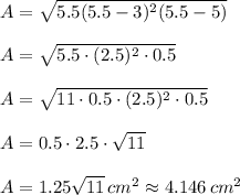 A=\sqrt{5.5(5.5-3)^2(5.5-5)}\\\\ A=\sqrt{5.5\cdot(2.5)^2\cdot0.5}\\\\ A=\sqrt{11\cdot0.5\cdot(2.5)^2\cdot0.5}\\\\A=0.5\cdot2.5\cdot\sqrt{11}\\\\A=1.25\sqrt{11}\,cm^2\approx4.146\,cm^2
