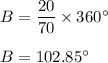 B=\dfrac{20}{70}\times 360^{\circ}\\\\B=102.85^{\circ}