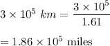 3\times 10^5\ km =\dfrac{3\times 10^5}{1.61}\\\\=1.86\times 10^5\ \text{miles}