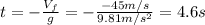 t = -\frac{V_{f}}{g} = -\frac{- 45 m/s}{9.81 m/s^{2}} = 4.6 s