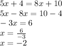 5x + 4 = 8x + 10 \\ 5x - 8x = 10 - 4 \\  - 3x = 6 \\ x =  \frac{6}{ - 3}  \\ x =  - 2