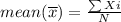 mean (\overline x) = \frac{\sum Xi}{N}