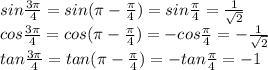 sin \frac{3\pi}{4}  = sin (\pi - \frac{\pi}{4}  ) = sin\frac{\pi}{4} = \frac{1}{\sqrt{2} } \\cos \frac{3\pi}{4} =cos (\pi - \frac{\pi}{4}  ) = -cos\frac{\pi}{4} = -\frac{1}{\sqrt{2} } \\tan \frac{3\pi}{4} = tan (\pi - \frac{\pi}{4}  ) = -tan\frac{\pi}{4} = -1