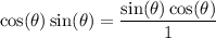 $\cos(\theta) \sin(\theta) = \frac{\sin(\theta)\cos(\theta)}{1 }$