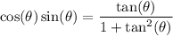 $\cos(\theta) \sin(\theta) = \frac{ \tan(\theta)}{1+ \tan^2(\theta)}$
