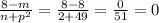 \frac{8 - m}{n + p {}^{2} } =  \frac{8 - 8}{2 + 49} =  \frac{0}{51}  = 0