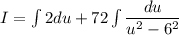 I = \int 2 du +  72 \int \dfrac{du}{u^2-6^2}