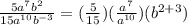 \frac{5a^7b^2}{15a^{10}b^{-3}}=(\frac{5}{15})(\frac{a^7}{a^{10}})(b^{2+3})