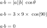 a{\cdot} b=|a||b|\ \cos\theta\\\\a{\cdot} b=3\times 9\times \ \cos(90)\\\\a{\cdot} b=0