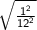 \sf{ \sqrt{ \frac{ {1}^{2} }{ {12}^{2} } } }