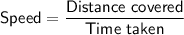 \displaystyle \sf Speed = \frac{Distance \ covered  }{Time \ taken}