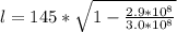 l =145 *  \sqrt{ 1 - \frac{2.9 *10^{8}}{3.0*10^{8}} }