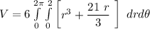 V = 6 \int \limits ^{2 \pi}_{0} \int \limits  ^{2 }_{0}   \begin {bmatrix}   r^3 + \dfrac{21  \ r}{3} \    \end {bmatrix} \ dr d\theta